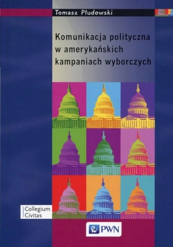 KOMUNIKACJA POLITYCZNA W AMERYKAŃSKICH KAMPANIACH WYBORCZYCH T PŁUDOWSKI