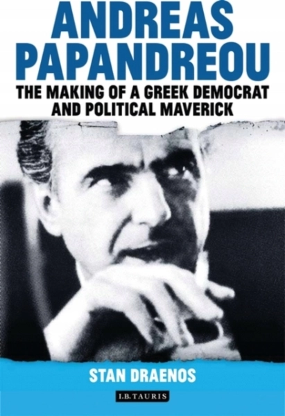 ANDREAS PAPANDREOU: THE MAKING OF A GREEK DEMOCRAT AND POLITICAL MAVERICK