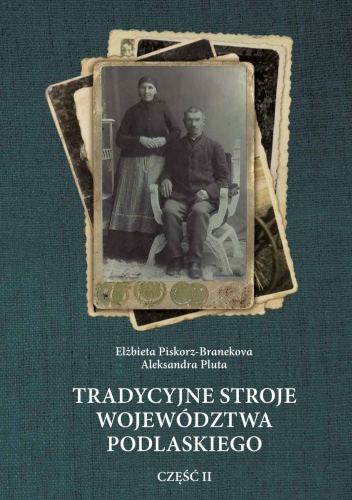 TRADYCYJNE STROJE WOJEWÓDZTWA PODLASKIEGO CZ 2 ELŻBIETA PISKORZ-BRANEKOVA