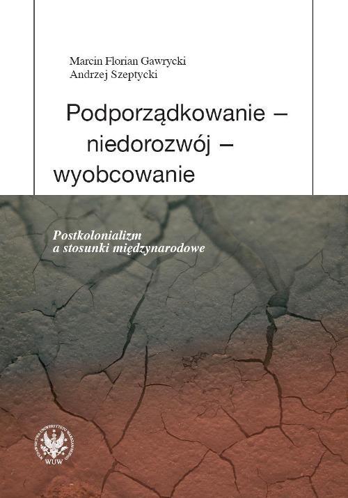 PODPORZĄDKOWANIE NIEDOROZWÓJ WYOBCOWANIE POSTKOLONIALIZM A STOSUNKI