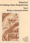 KOMENTARZE DO POLSKIEGO ATLASU ETNOGRAFICZNEGO TOM 6 WIEDZA I WIERZENIA