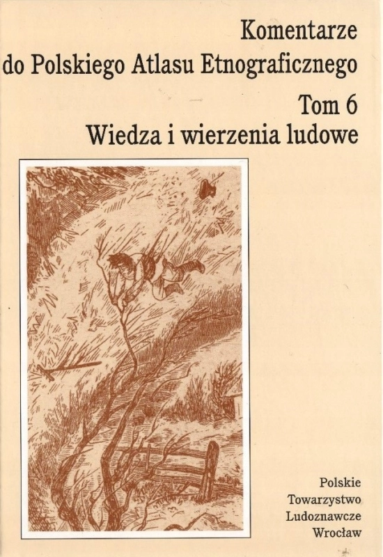 KOMENTARZE DO POLSKIEGO ATLASU ETNOGRAFICZNEGO TOM 6 WIEDZA I WIERZENIA