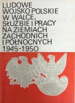 LUDOWE WOJSKO POLSKIE W WALCE SŁUŻBIE I PRACY NA ZIEMIACH ZACHODNICH