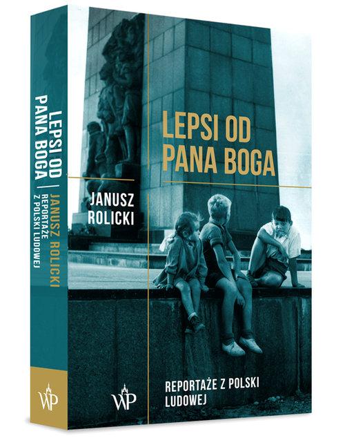 LEPSI OD PANA BOGA REPORTAŻE Z POLSKI LUDOWEJ JANUSZ ROLICKI