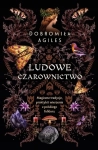 LUDOWE CZAROWNICTWO MAGICZNE TRADYCJE PRAKTYKI I WIERZENIA Z POLSKIEGO