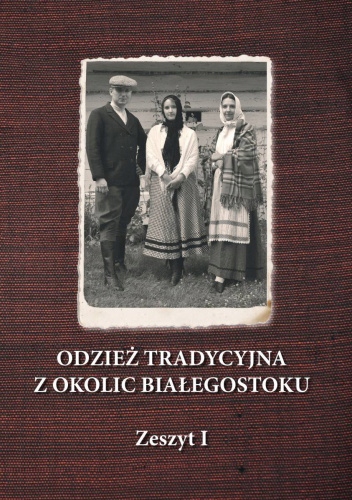 ODZIEŻ TRADYCYJNA Z OKOLIC BIAŁEGOSTOKU ELŻBIETA PISKORZ-BRANEKOVA
