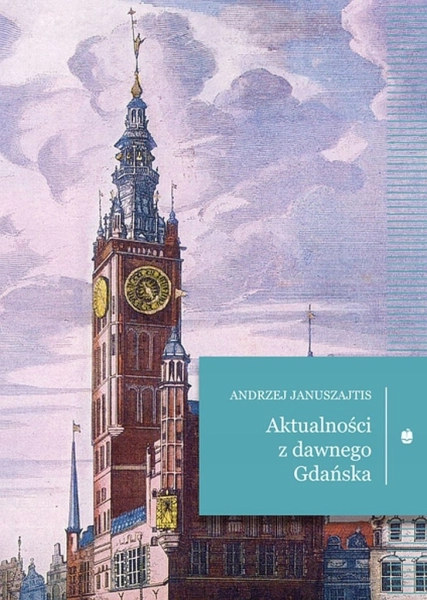 AKTUALNOŚCI Z DAWNEGO GDAŃSKA ANDRZEJ JANUSZAJTIS