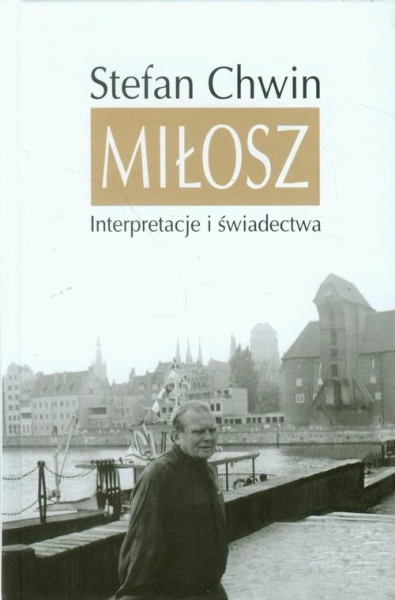 MIŁOSZ INTERPRETACJA I ŚWIADECTWA STEFAN CHWIN