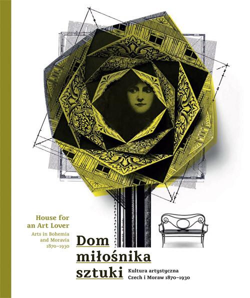 DOM MIŁOŚNIKA SZTUKI KULTURA ARTYSTYCZNA CZECH I MORAW 1870-1930