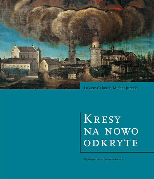 KRESY NA NOWO ODKRYTE WSPÓLNE DZIEDZICTWO POLSKI I UKRAINY ŁUKASZ GALUSEK