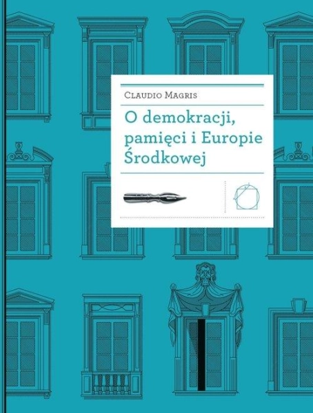 O DEMOKRACJI PAMIĘCI I EUROPIE ŚRODKOWEJ CLAUDIO MAGRIS