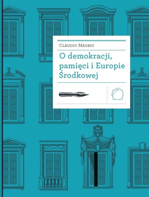 O DEMOKRACJI PAMIĘCI I EUROPIE ŚRODKOWEJ CLAUDIO MAGRIS