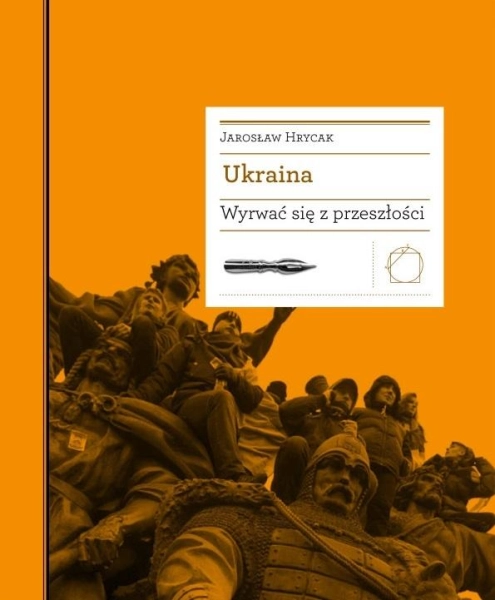 UKRAINA WYRWAĆ SIĘ Z PRZESZŁOŚCI JAROSŁAW HRYCAK