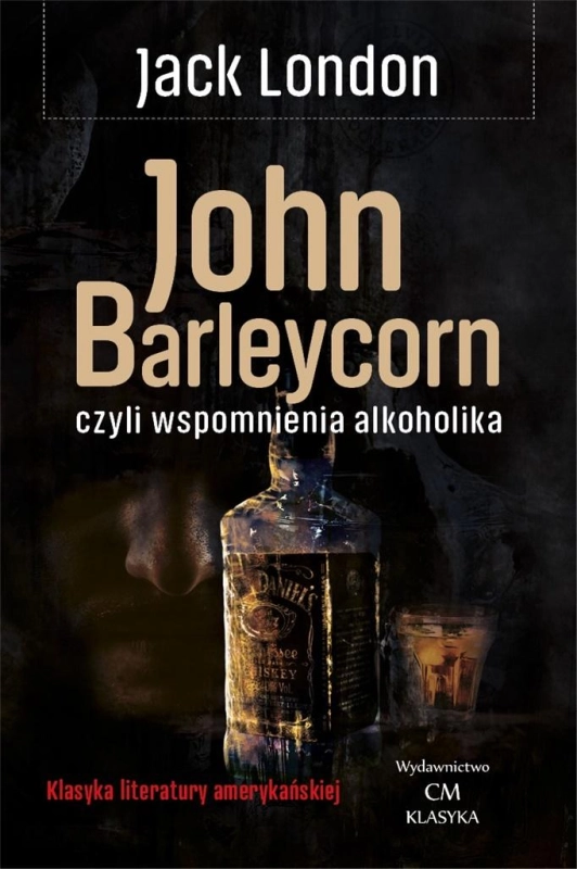 JOHN BARLEYCORN CZYLI WSPOMNIENIA ALKOHOLIKA JACK LONDON