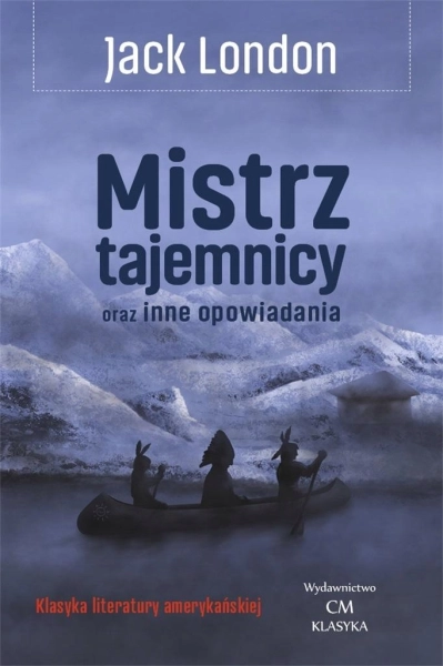 MISTRZ TAJEMNICY ORAZ INNE OPOWIADANIA JACK LONDON