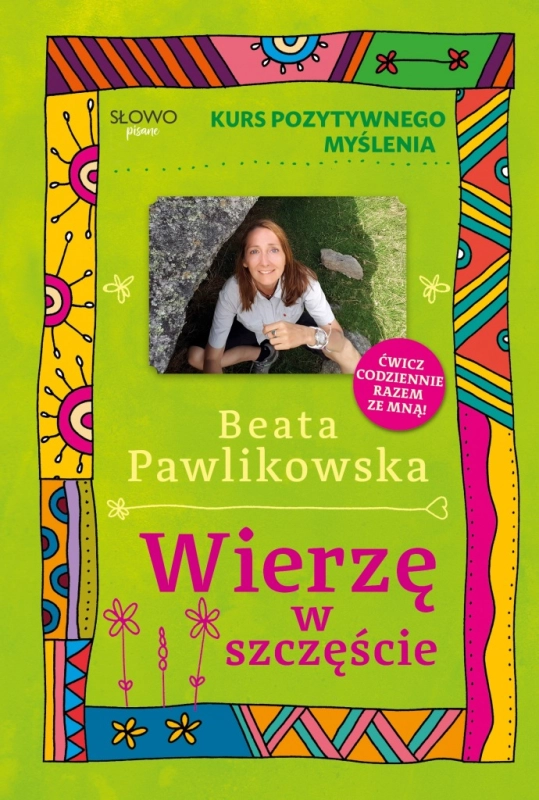 KURS POZYTYWNEGO MYŚLENIA WIERZĘ W SZCZĘŚCIE BEATA PAWLIKOWSKA