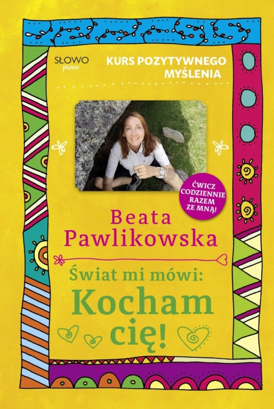 KURS POZYTYWNEGO MYŚLENIA ŚWIAT MI MÓWI KOCHAM CIĘ BEATA PAWLIKOWSKA