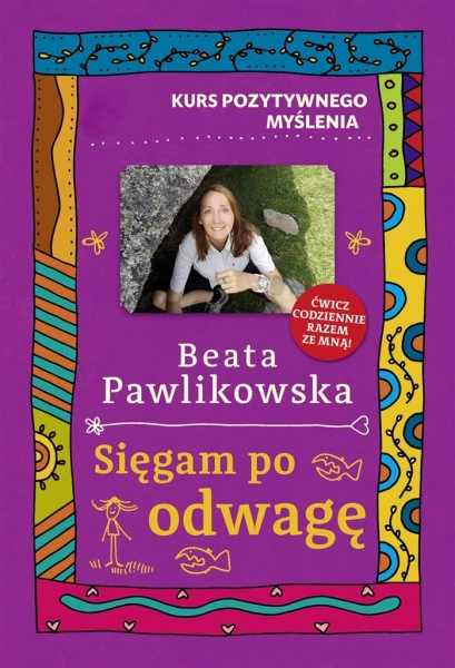 SIĘGAM PO ODWAGĘ KURS POZYTYWNEGO MYŚLENIA BEATA PAWLIKOWSKA
