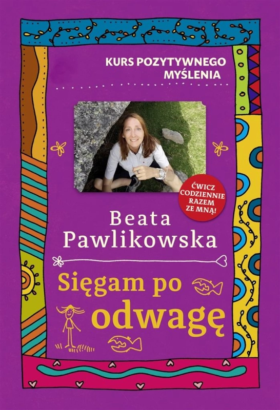SIĘGAM PO ODWAGĘ KURS POZYTYWNEGO MYŚLENIA BEATA PAWLIKOWSKA