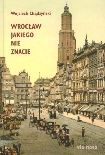 WROCŁAW JAKIEGO NIE ZNACIE WOJCIECH CHĄDZYŃSKI