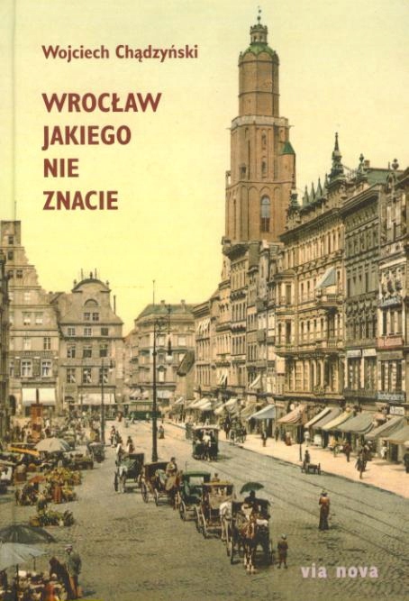 WROCŁAW JAKIEGO NIE ZNACIE WOJCIECH CHĄDZYŃSKI