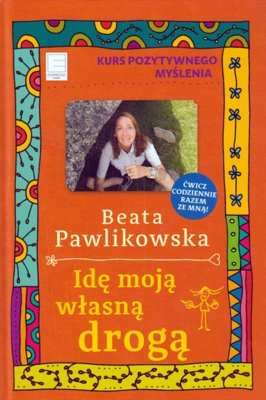KURS POZYTYWNEGO MYŚLENIA IDĘ MOJĄ WŁASNĄ DROGĄ BEATA PAWLIKOWSKA