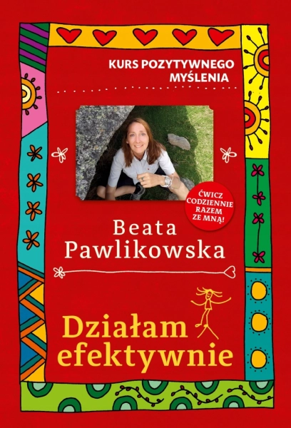 KURS POZYTYWNEGO MYŚLENIA DZIAŁAM EFEKTYWNIE BEATA PAWLIKOWSKA