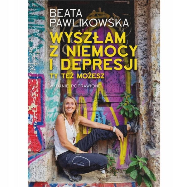 WYSZŁAM Z NIEMOCY I DEPRESJI TY TEŻ MOŻESZ BEATA PAWLIKOWSKA
