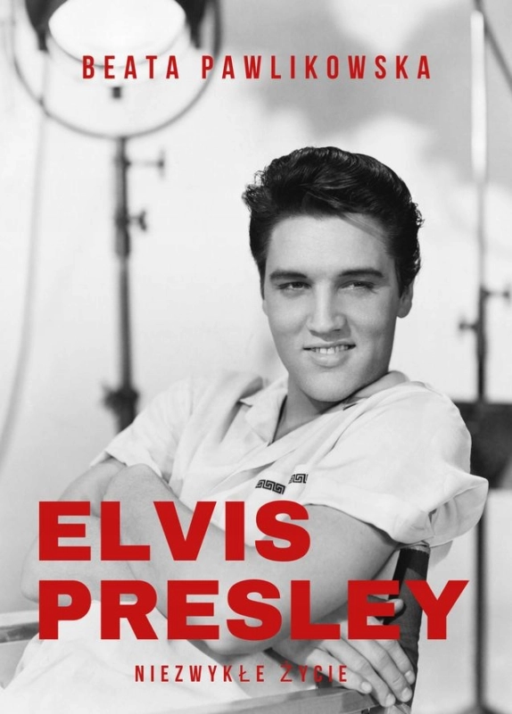 ELVIS PRESLEY NIEZWYKŁE ŻYCIE BEATA PAWLIKOWSKA