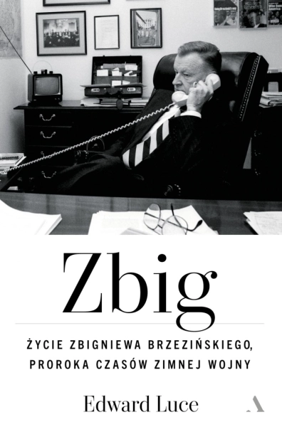 ZBIG ŻYCIE ZBIGNIEWA BRZEZIŃSKIEGO PROROKA CZASÓW EDWARD LUCE