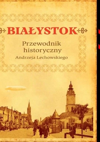 BIAŁYSTOK PRZEWODNIK HISTORYCZNY ANDRZEJ LECHOWSKI