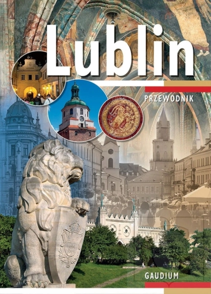 PRZEWODNIK LUBLIN HISTORIA CO WARTO ZOBACZYĆ MAPY NOCLEGI GASTRONOMIA