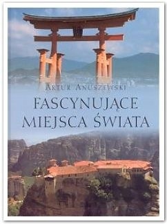 FASCYNUJĄCE MIEJSCA ŚWIATA ARTUR ANUSZEWSKI