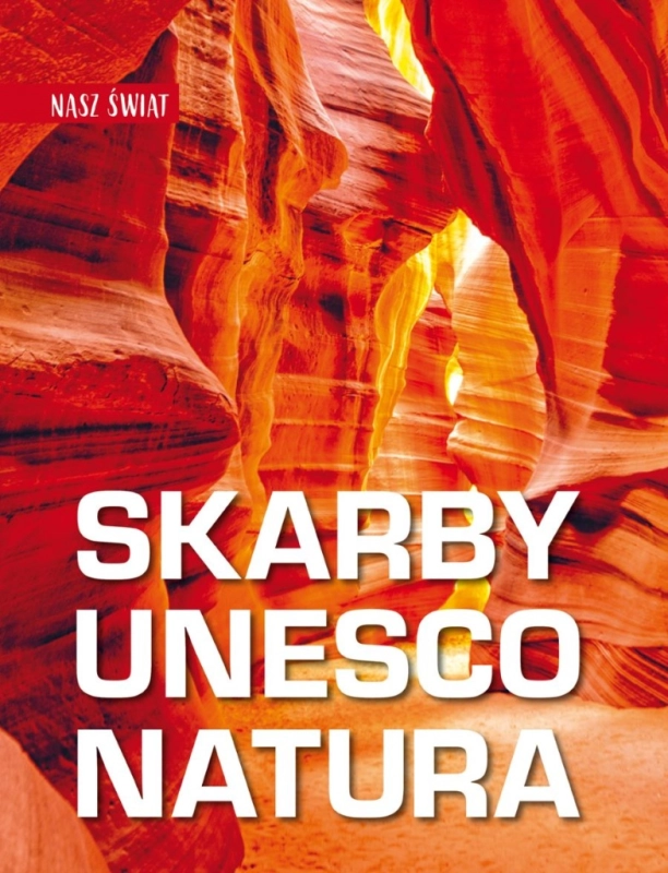 NASZ ŚWIAT SKARBY UNESCO NATURA MONIKA KAROLCZUK