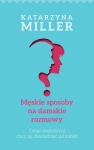 MĘSKIE SPOSOBY NA DAMSKIE ROZMOWY KATARZYNA MILLER