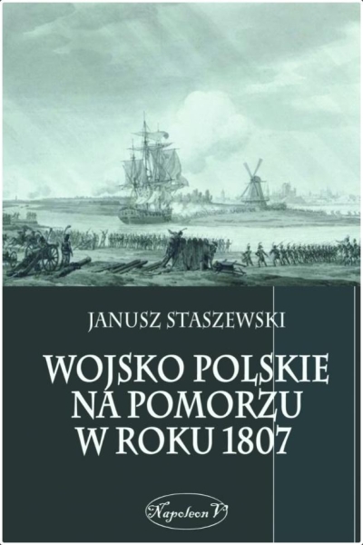 WOJSKO POLSKIE NA POMORZU W ROKU 1807 STASZEWSKI