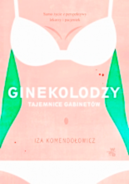 GINEKOLODZY TAJEMNICE GABINETÓW IZABELA KOMENDEŁOWICZ 320 STRON 
