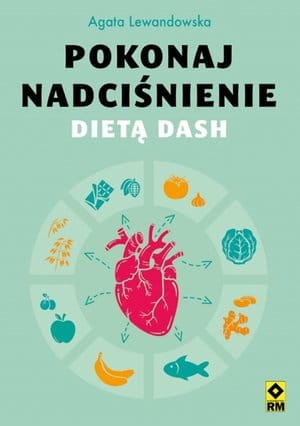 POKONAJ NADCIŚNIENIE DIETĄ DASH AGATA LEWANDOWSKA