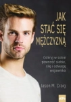 JAK STAĆ SIĘ MĘŻCZYZNĄ JASON M CRAIG