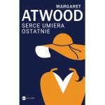 SERCE UMIERA OSTATNIE MARGARET ATWOOD
