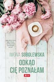 ODKĄD CIĘ POZNAŁAM IWONA SOBOLEWSKA