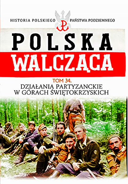 POLSKA WALCZĄCA 34 DZIAŁANIA PARTYZANCKIE W GÓRACH ŚWIĘTOKRZYSKICH 