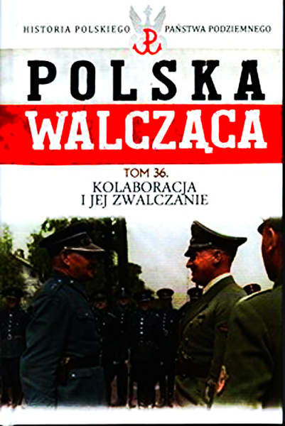 POLSKA WALCZĄCA 36 KOLABORACJA I JEJ ZWALCZANIE 