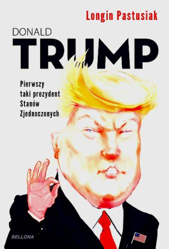 TRUMP  PIERWSZY TAKI PREZYDENT STANÓW ZJEDNOCZONYCH LONGIN PASTUSIAK  500 STRON 