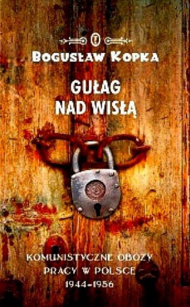 GUŁAG NAD WISŁĄ KOMUNISTYCZNE OBOZY PRACY  BOGUSŁAW KOPKA 