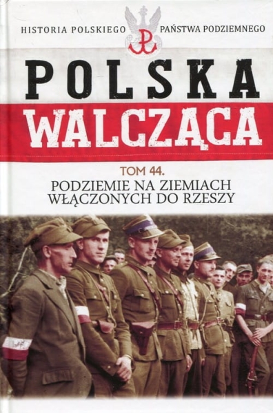 POLSKA WALCZĄCA 44 PODZIEMIE NA ZIEMIACH WŁĄCZONYCH DO RZESZY