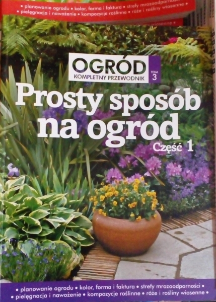 OGRÓD KOMPLETNY PRZEWODNIK PROSTY SPOSÓB NA OGRÓD TOM 3 CZĘŚCZ 1
