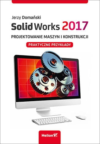 SOLIDWORKS 2017 PROJEKTOWANIE MASZYN I KONSTRUKCJA J.DOMAŃSKI 