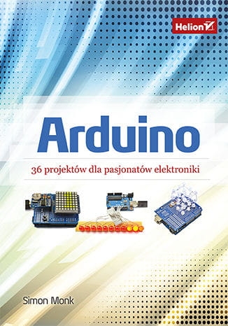 ARDUINO 36 PROJEKTÓW DLA PASJONATÓW ELEKTRONIKI S.MONK