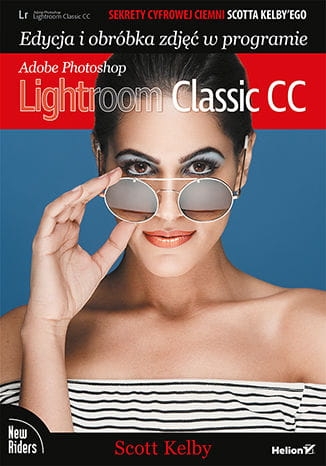 Sekrety cyfrowej ciemni Scotta Kelby'ego. Edycja i obróbka zdjęć w programie Adobe Photoshop Lightroom Classic CC